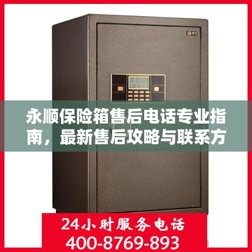 永顺保险箱售后电话专业指南，最新售后攻略与联系方式