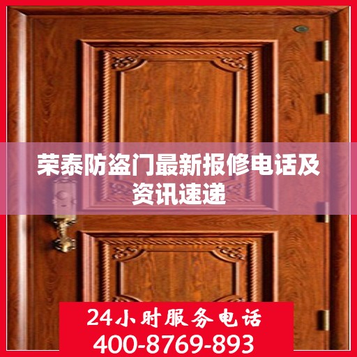 荣泰防盗门最新报修电话及资讯速递