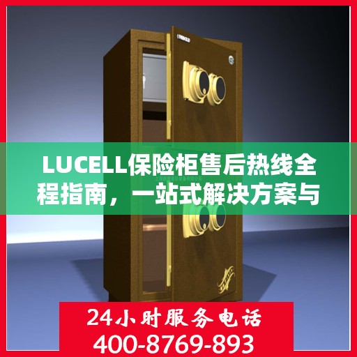 LUCELL保险柜售后热线全程指南，一站式解决方案与详细攻略