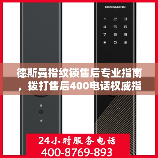 德斯曼指纹锁售后专业指南，拨打售后400电话权威指南