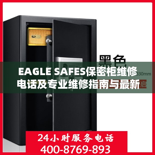 EAGLE SAFES保密柜维修电话及专业维修指南与最新攻略