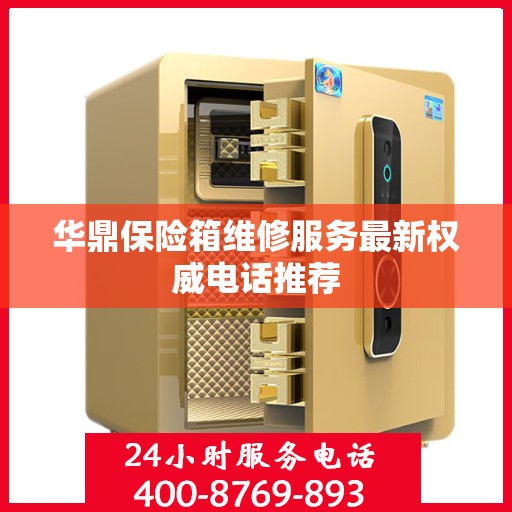 华鼎保险箱维修服务最新权威电话推荐