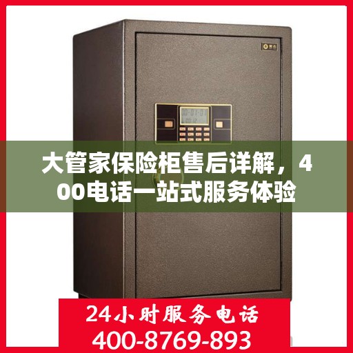 大管家保险柜售后详解，400电话一站式服务体验