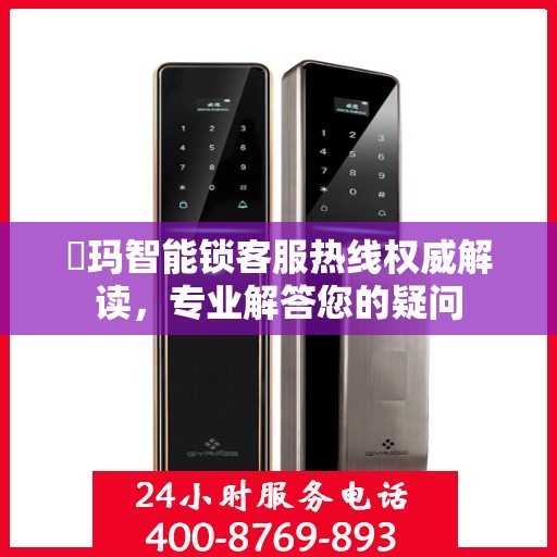 玥玛智能锁客服热线权威解读，专业解答您的疑问