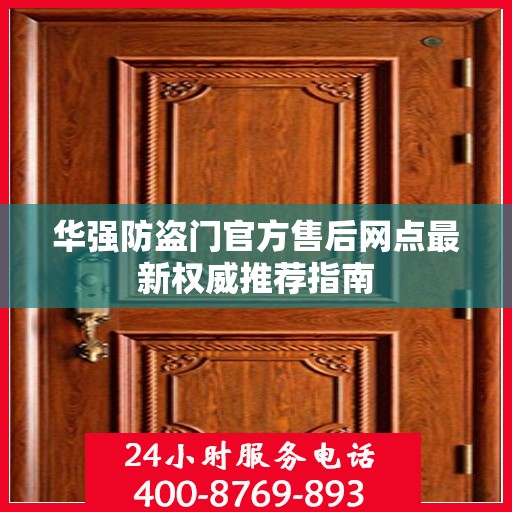 华强防盗门官方售后网点最新权威推荐指南