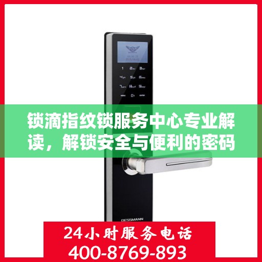 锁滴指纹锁服务中心专业解读，解锁安全与便利的密码