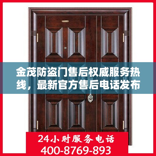 金茂防盗门售后权威服务热线，最新官方售后电话发布