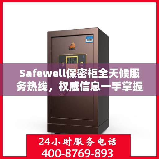 Safewell保密柜全天候服务热线，权威信息一手掌握