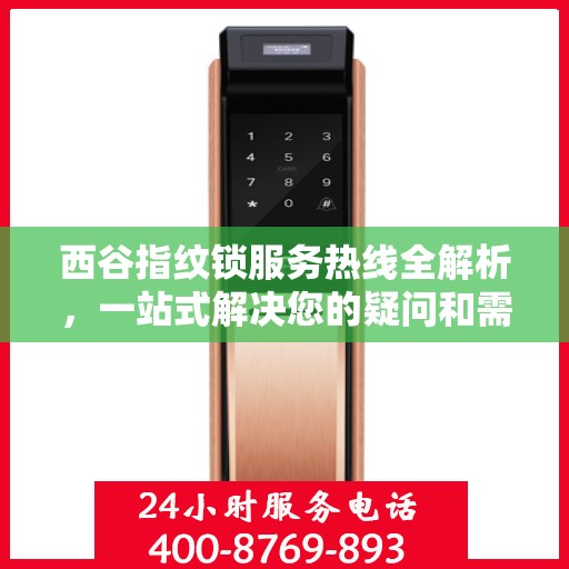 西谷指纹锁服务热线全解析，一站式解决您的疑问和需求