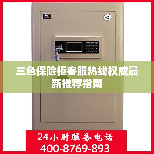 三色保险柜客服热线权威最新推荐指南