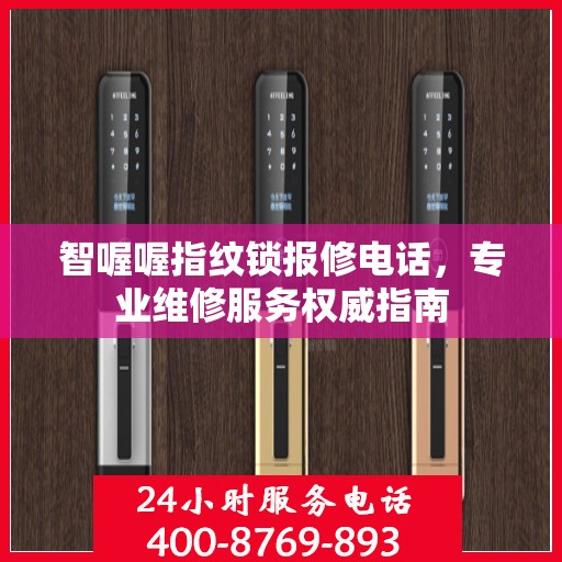 智喔喔指纹锁报修电话，专业维修服务权威指南
