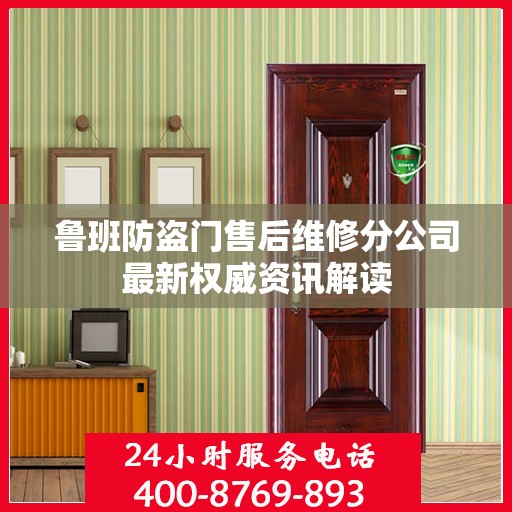 鲁班防盗门售后维修分公司最新权威资讯解读