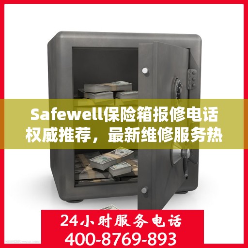 Safewell保险箱报修电话权威推荐，最新维修服务热线发布
