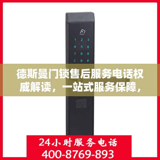 德斯曼门锁售后服务电话权威解读，一站式服务保障，让您无忧！