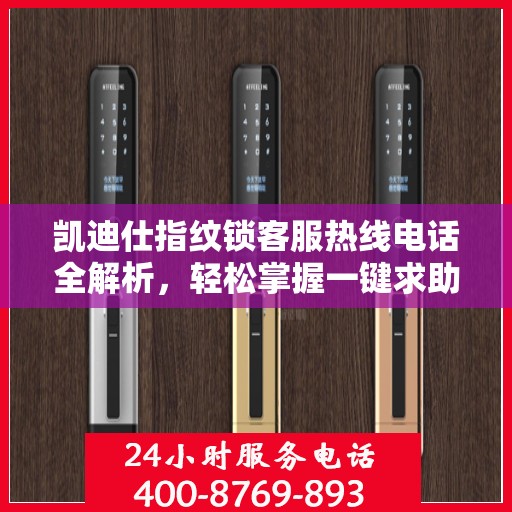 凯迪仕指纹锁客服热线电话全解析，轻松掌握一键求助通道