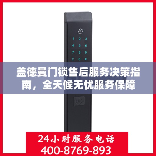 盖德曼门锁售后服务决策指南，全天候无忧服务保障