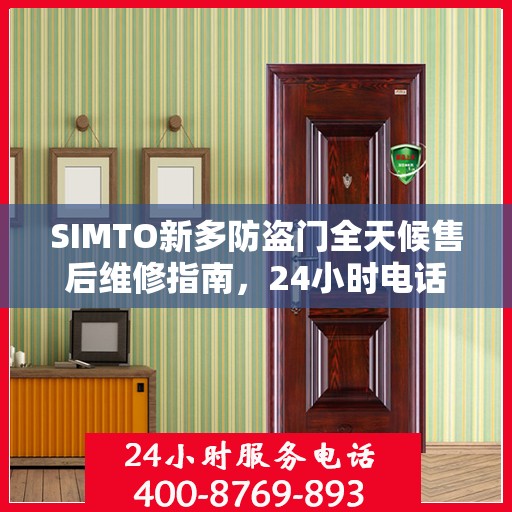 SIMTO新多防盗门全天候售后维修指南，24小时电话全解析