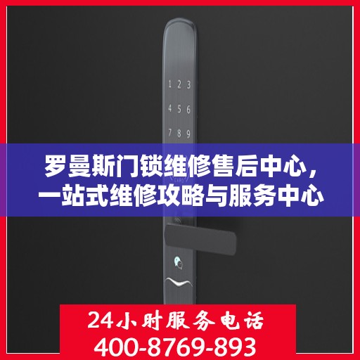 罗曼斯门锁维修售后中心，一站式维修攻略与服务中心