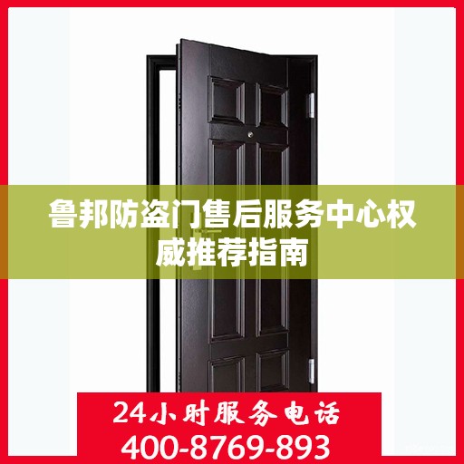 鲁邦防盗门售后服务中心权威推荐指南