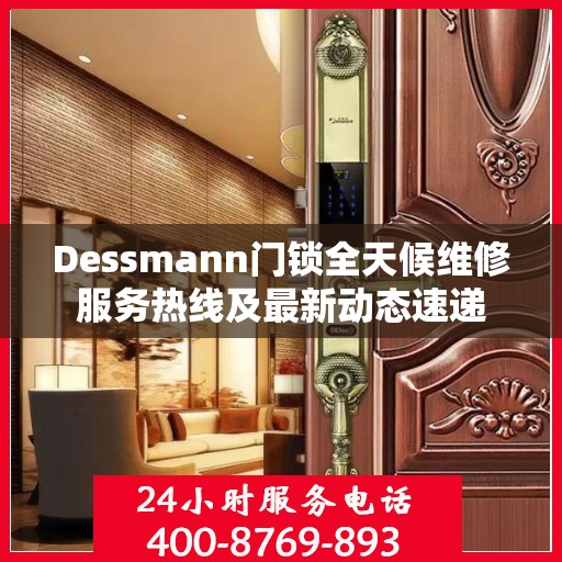 Dessmann门锁全天候维修服务热线及最新动态速递