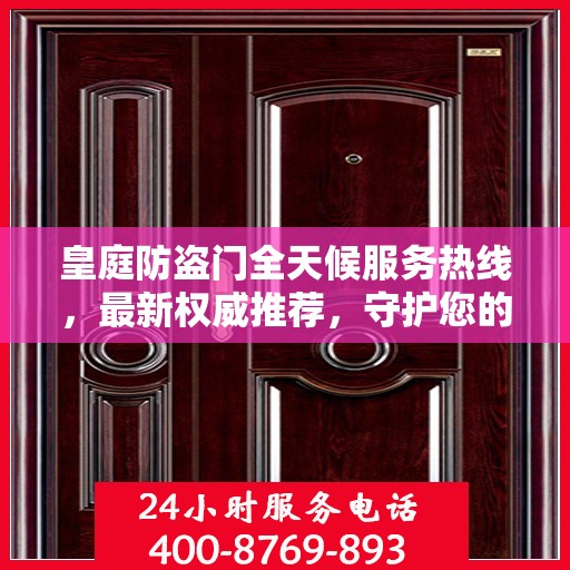 皇庭防盗门全天候服务热线，最新权威推荐，守护您的安全门户