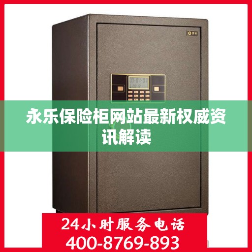 永乐保险柜网站最新权威资讯解读