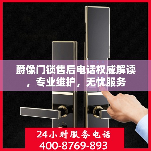爵像门锁售后电话权威解读，专业维护，无忧服务