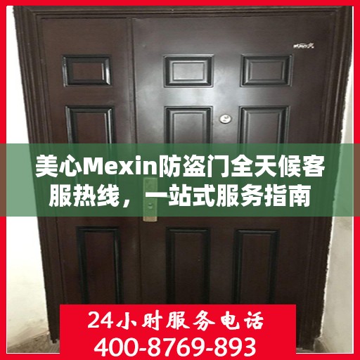 美心Mexin防盗门全天候客服热线，一站式服务指南