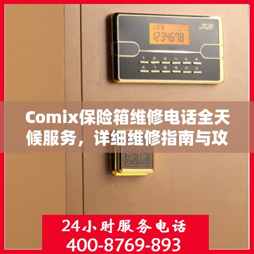 Comix保险箱维修电话全天候服务，详细维修指南与攻略