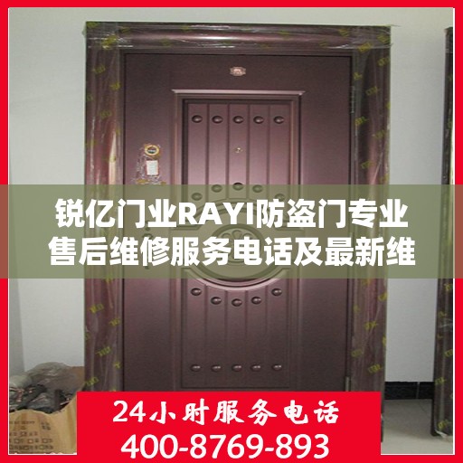 锐亿门业RAYI防盗门专业售后维修服务电话及最新维修指南