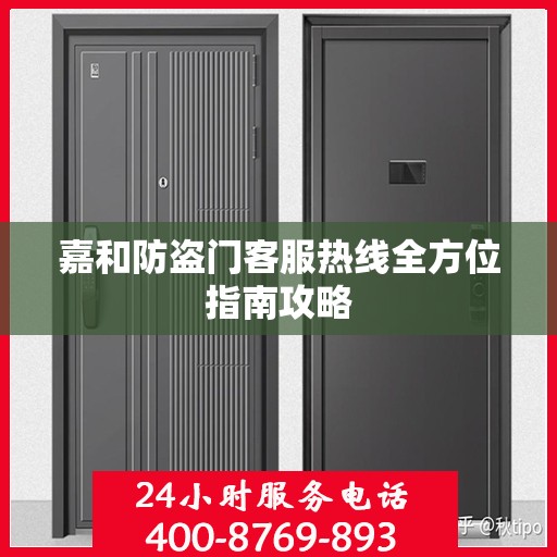 嘉和防盗门客服热线全方位指南攻略