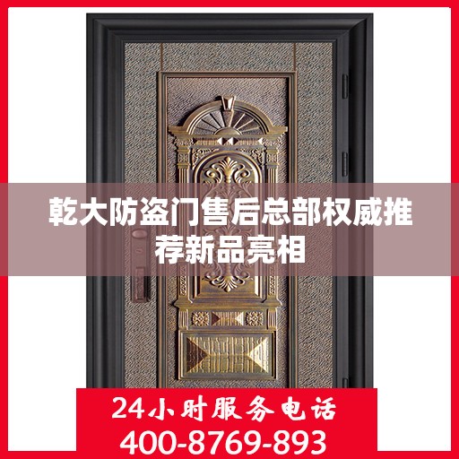 乾大防盗门售后总部权威推荐新品亮相