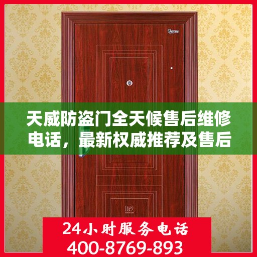 天威防盗门全天候售后维修电话，最新权威推荐及售后保障解析