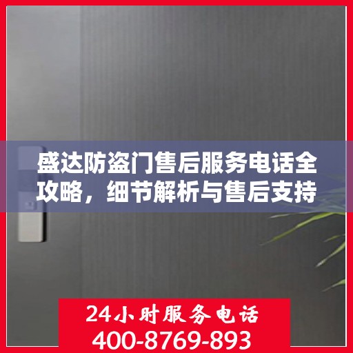 盛达防盗门售后服务电话全攻略，细节解析与售后支持指南