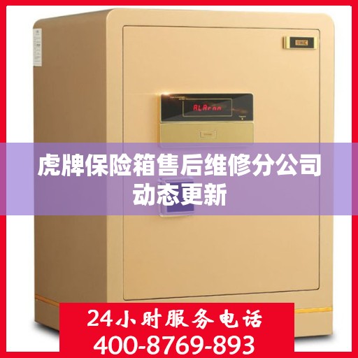 虎牌保险箱售后维修分公司动态更新