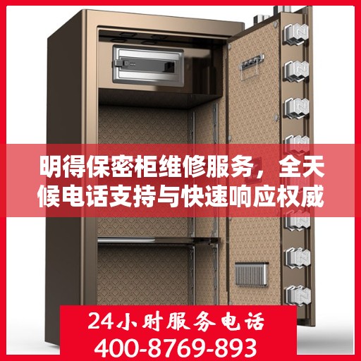 明得保密柜维修服务，全天候电话支持与快速响应权威推荐