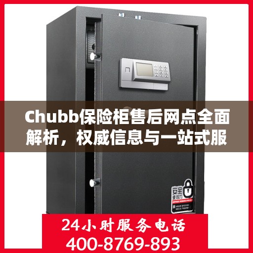 Chubb保险柜售后网点全面解析，权威信息与一站式服务