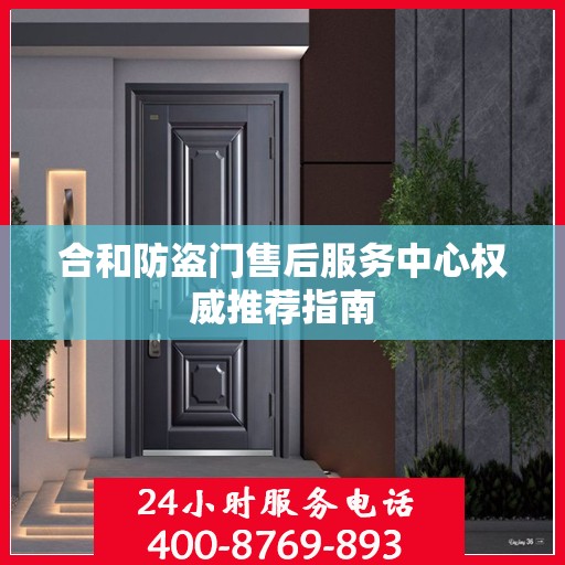 合和防盗门售后服务中心权威推荐指南