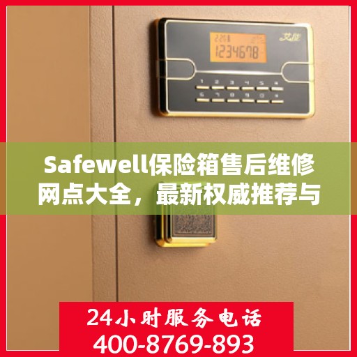 Safewell保险箱售后维修网点大全，最新权威推荐与一站式服务