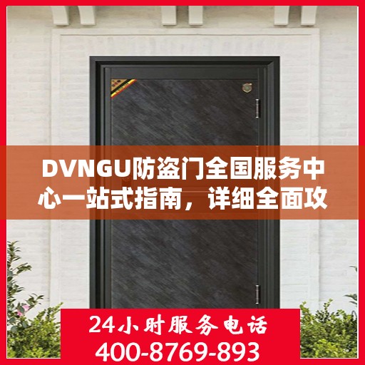 DVNGU防盗门全国服务中心一站式指南，详细全面攻略