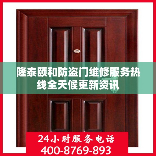 隆泰颐和防盗门维修服务热线全天候更新资讯