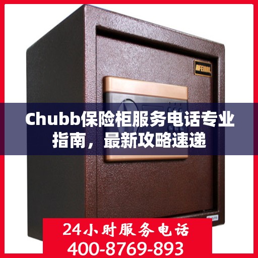 Chubb保险柜服务电话专业指南，最新攻略速递