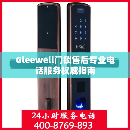 Gleewell门锁售后专业电话服务权威指南
