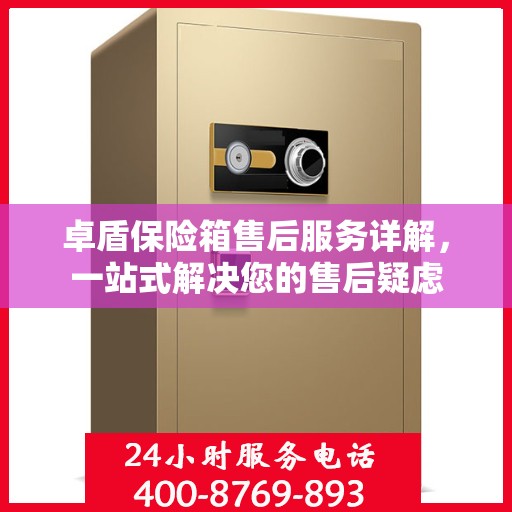 卓盾保险箱售后服务详解，一站式解决您的售后疑虑