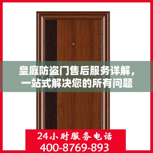 皇庭防盗门售后服务详解，一站式解决您的所有问题