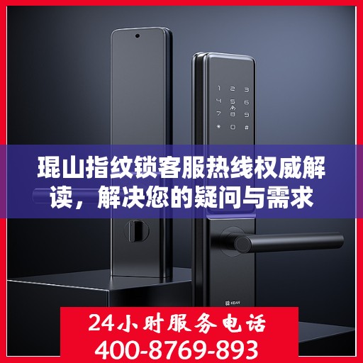 琨山指纹锁客服热线权威解读，解决您的疑问与需求