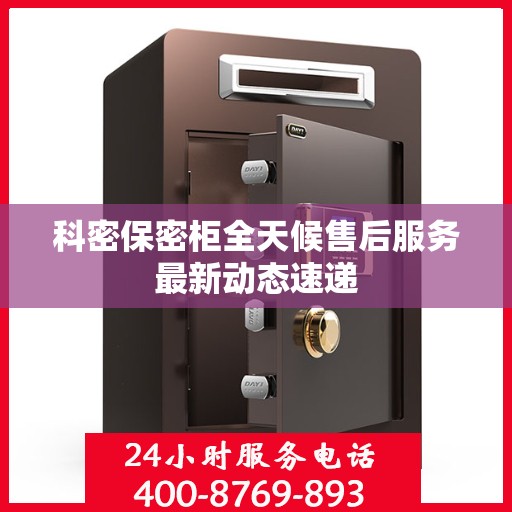 科密保密柜全天候售后服务最新动态速递