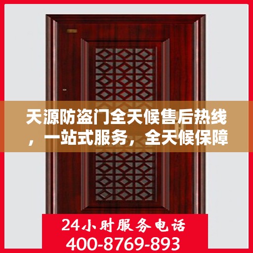 天源防盗门全天候售后热线，一站式服务，全天候保障