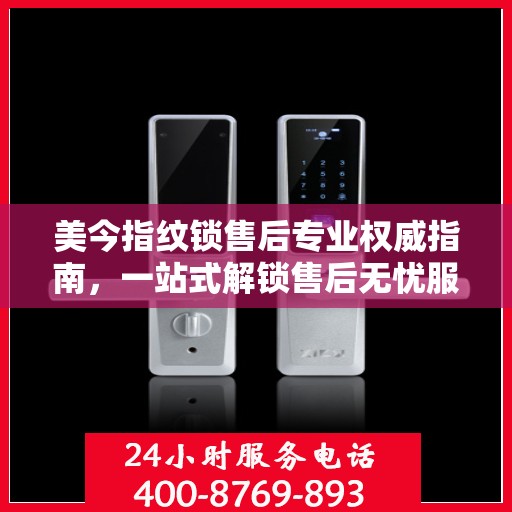 美今指纹锁售后专业权威指南，一站式解锁售后无忧服务体验