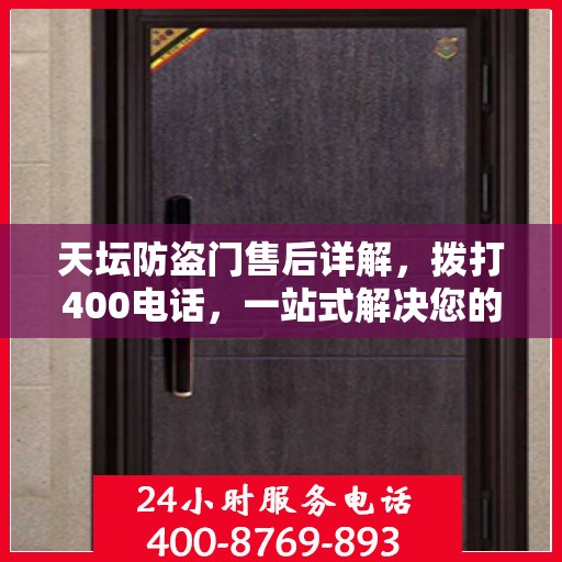 天坛防盗门售后详解，拨打400电话，一站式解决您的售后问题
